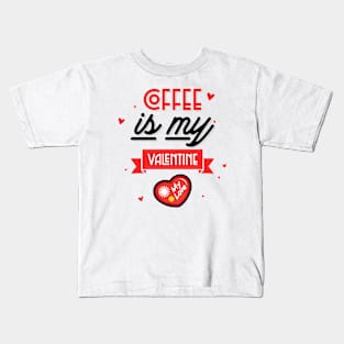 Coffee Is My Valentine - Coffee Lover Kids T-Shirt